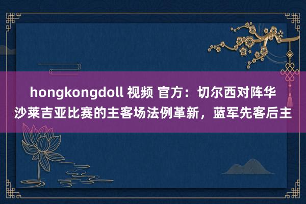 hongkongdoll 视频 官方：切尔西对阵华沙莱吉亚比