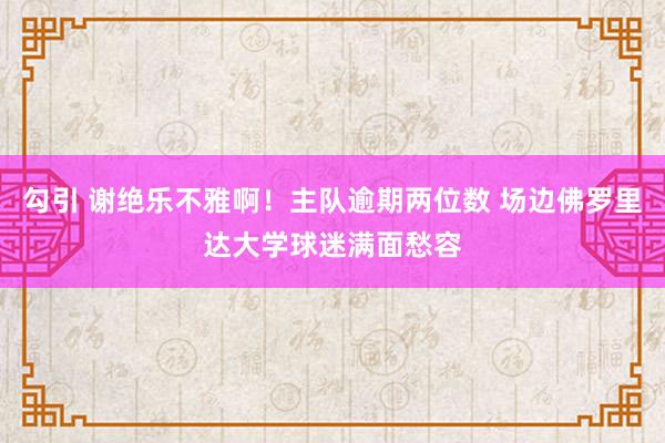勾引 谢绝乐不雅啊！主队逾期两位数 场边佛罗里达大学球迷满面